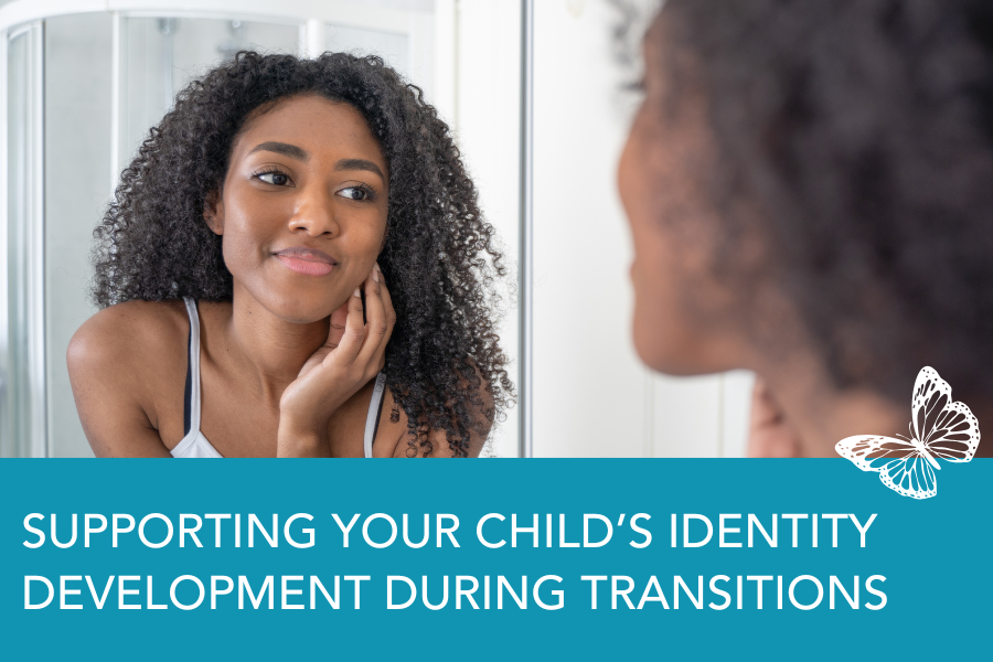 Supporting Your Child’s Identity Development During Transitions