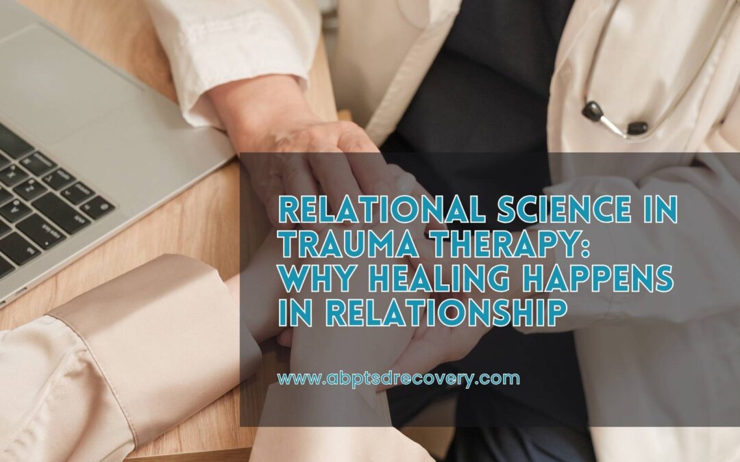 Relational Science in Trauma Therapy: Why Healing Happens in Relationship
